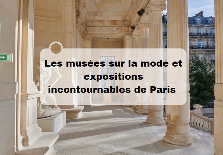 Musées de la mode à Paris : les incontournables et les expos du moment