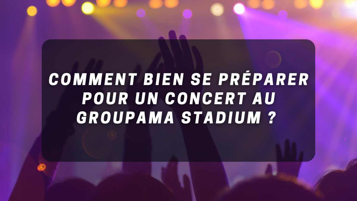 Comment bien se préparer pour un concert au Groupama Stadium à Lyon ?