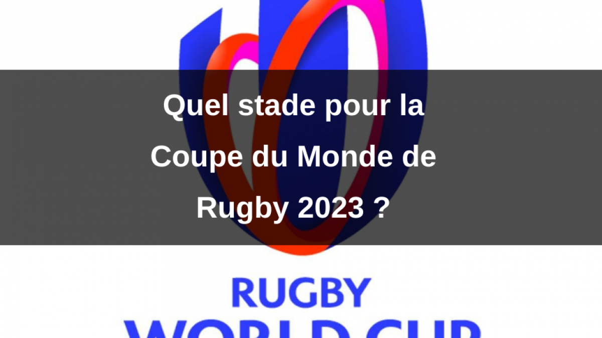 Quel stade pour la Coupe du Monde de Rugby 2023 ?
