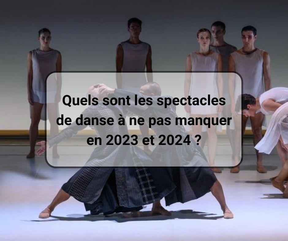 Quels sont les spectacles de danse a ne pas manquer en 2023 et 2024 
